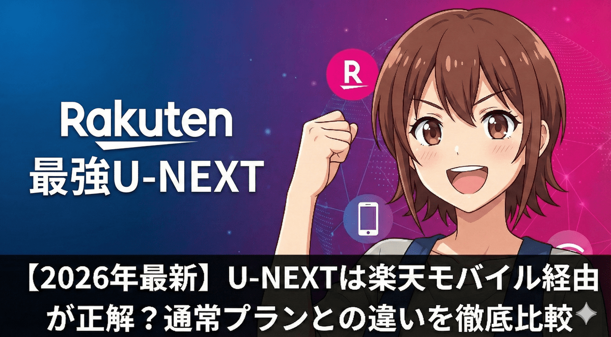【2026年最新】U-NEXTは楽天モバイル経由が正解？通常プランとの違いを徹底比較
