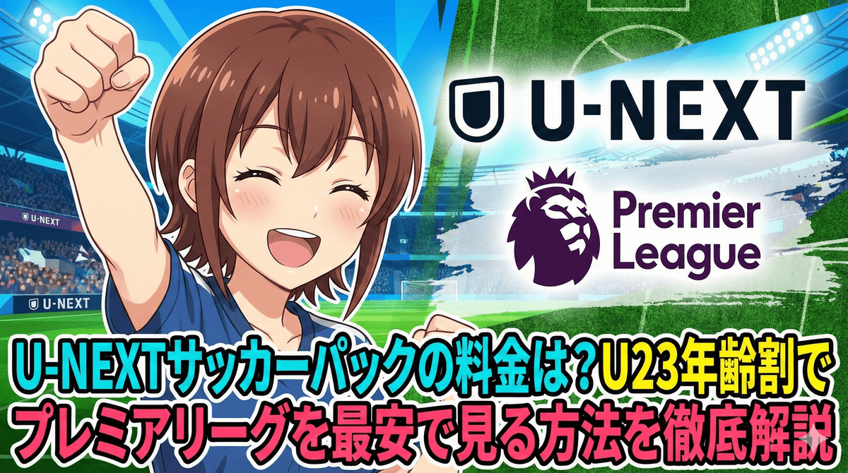 U-NEXTサッカーパックの料金は？U23年齢割でプレミアリーグを最安で見る方法を徹底解説